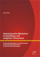 Interkulturelle Mediation in Konflikten Mit Religioser Dimension: Praktische Methoden Der Deeskalation Und Konflikttransformation in Pluralen Gesellsc 3842886705 Book Cover