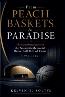 From Peach Baskets to Paradise: The Complete History of the Naismith Memorial Basketball Hall of Fame (1959–2026) B0HHDPCF9N Book Cover