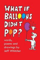 What If Balloons Didn't Pop?: Silly poems and drawings for kids 1365740803 Book Cover