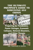 THE ULTIMATE PREPPER'S GUIDE TO SURVIVING ANY CRISIS: Preparing for Pandemics, Power Outages, Economic Collapse, Natural Disasters, and Other Threats B0CSJ89XDN Book Cover