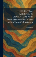 The Central Americans: Adventure and Impressions Between Mexico and Panama 1025539214 Book Cover