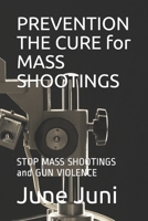 PREVENTION THE CURE for MASS SHOOTINGS: STOP MASS SHOOTINGS and GUN VIOLENCE 1699067651 Book Cover