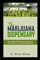 The Marijuana Dispensary: The Complete Guide on how to start and successfully run a marijuana dispensary B08P8RC2MF Book Cover