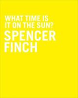 Spencer Finch: What Time is it on the Sun? 0976427656 Book Cover