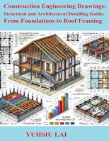 Construction Engineering Drawings: Structural and Architectural Detailing Guide: From Foundations to Roof Framing (The Construction Engineering Series) B0F9VPRS51 Book Cover