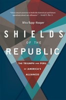 Shields of the Republic: The Triumph and Peril of America’s Alliances 0674292162 Book Cover