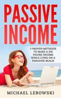 Passive Income: 5 Proven Methods to Make a Six-Figure Income While Lying on a Paradise Beach 1546510915 Book Cover