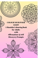 Colour Your Inner Light: A Mandala Colouring Book for Adults with Affirmations & Self-Discovery Prompts B0FH778GJY Book Cover