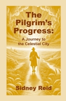 The Pilgrim's Progress: A Reformed Journey to the Celestial City 1445212455 Book Cover
