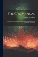 The C.W. Manual: Design and Construction of Radio Telegraph and Telephone Transmitting Equipment 1021900095 Book Cover
