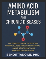 AMINO ACID METABOLISM AND CHRONIC DISEASES: The Groundbreaking Scientific Guide to Healing, Hormonal Balance, and Disease Reversal through Precision Amino Acid Therapy B0FJ8Y6TK9 Book Cover
