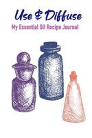 Use & Diffuse: My Aomatherapy Oil Recipes Notebook 1096391406 Book Cover