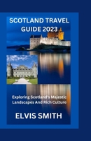 Scotland Travel Guide 2023: Exploring Scotland's Majestic Landscapes and Rich Culture B0BRLYBXK8 Book Cover