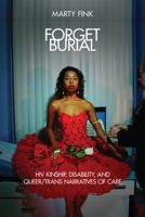 Forget Burial: HIV Kinship, Disability, and Queer/Trans Narratives of Care 1978813767 Book Cover