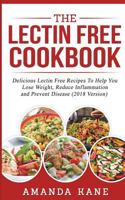 The Lectin Free Cookbook: Delicious Lectin Free Recepies to Help You Lose Weight, Reduce Inflammation and Prevent Disease 172248344X Book Cover
