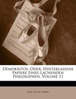 Demokritos, Oder, Hinterlassene Papiere Eines Lachenden Philosophen, Volume 11 1142590194 Book Cover