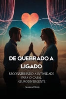 De quebrado a ligado: Reconstruindo a intimidade para o casal neurodivergente (Portuguese Edition) B0FCS34BNQ Book Cover