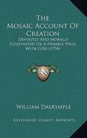 The Mosaic Account Of Creation: Devoutly And Morally Illustrated Or A Humble Walk With God 1021218413 Book Cover