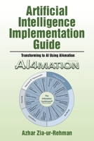 Artificial Intelligence Implementation Guide: Transforming to AI Using AI4mation B0FK4ZQPR5 Book Cover