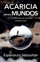 Acaricia Otros Mundos: 7 Claves para una excelente comunicaci�n 8418213531 Book Cover