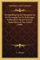 De Opheffing Van Het Monopolie En De Vervanging Van De Gedwongen Koffiecultuur Op Java Door En Staatscultuur In Oen Arbeid (1890) 1166701654 Book Cover