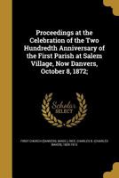 Proceedings at the Celebration of the Two Hundredth Anniversary of the First Parish at Salem Village, Now Danvers, October 8, 1872; 0530071177 Book Cover