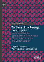 Ten Years of the Revenge Porn Helpline: Understanding the Evolution of Intimate Image Abuse: Policy, Practice and Victim Support (Palgrave Studies in Victims and Victimology) 3032006139 Book Cover
