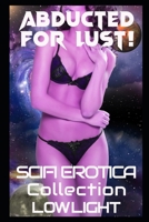 Abducted for Lust!: A Collection of MF and FF SciFi Erotica (Robots and Aliens! Completed Works of Science Fiction Erotica) B0DSJK1QVT Book Cover