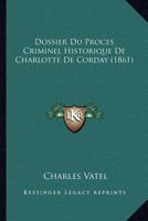 Dossier Du Proces Criminel Historique De Charlotte De Corday (1861) 1168066409 Book Cover