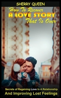 How to Recover a Love Story That Is Over: Secrets of Regaining Love in a Relationship and Improving Lost Feelings 1652126546 Book Cover