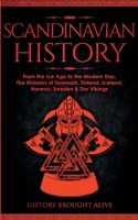 Scandinavian History: From the Ice Age to the Modern Day, A Comprehensive Overview of Finland, Denmark, Sweden, Norway, Iceland & The Vikings: Explore ... Epic Battles, Legendary Stories & Much More 1088160808 Book Cover