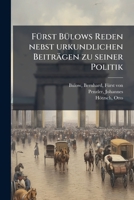 Furst Bulows Reden Nebst Urkundlichen Beitragen Zu Seiner Politik 1178722856 Book Cover