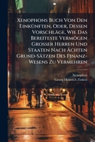 Xenophons Buch Von Den EinkÃ1/4nften, Oder, Dessen Vorschläge, Wie Das Bereiteste Vermögen Grosser Herren Und Staaten Nach Ã chten Grund-Sätzen Des Finanz-Wesens Zu Vermehren (German Edition) 102417025X Book Cover