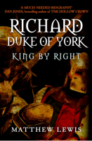 Richard, Duke of York: King by Right 1445672030 Book Cover