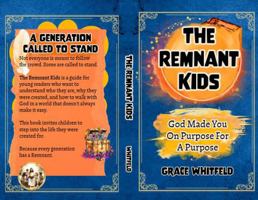 The Remnant Kids: God Made You on Purpose for a Purpose - A Generation Called to Stand B0GT4W1CW4 Book Cover