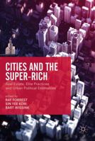 Cities and the Super-Rich: Real Estate, Elite Practices and Urban Political Economies 113755715X Book Cover