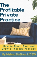 The Profitable Private Practice : How to Start, Run and Grow a Therapy Business 1080658866 Book Cover