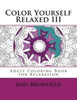 Color Yourself Relaxed III: Adult Coloring Book for Relaxation 1530318270 Book Cover