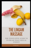 THE LINGAM MASSAGE: THE INNOVATIVE GUIDE TO INCREASE MALE SEXUAL ENERGY B0BFTWJD3Z Book Cover