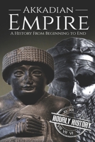 Akkadian Empire: A History From Beginning to End 1790416108 Book Cover