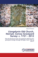 Llangelynin Old Church, Henryd, Conwy Graveyard Survey: c. 1721 - 2012 6139843448 Book Cover