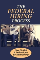 The Federal Hiring Process: How To Get A Federal Job By Networking: How To Apply For Government Jobs null Book Cover
