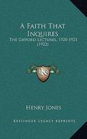 A Faith That Inquires: The Gifford Lectures, 1920-1921 0548707537 Book Cover