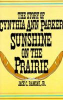 Sunshine on the Prairie: The Story of Cynthia Ann Parker 1940130174 Book Cover