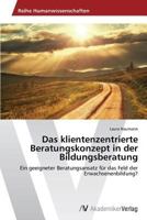 Das klientenzentrierte Beratungskonzept in der Bildungsberatung 3639641469 Book Cover