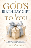 God's Birthday Gift to You: A Catholic Reflection on the Life He Has Given You B0HH44MVKJ Book Cover