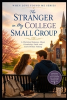 The Stranger in My College Small Group (When God Found Me) B0H4PQPLNX Book Cover