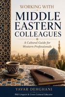 Working with Middle Eastern Colleagues: A Cultural Guide for Western Professionals B0H2FJ3YHK Book Cover