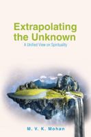 Extrapolating the Unknown: A Unified View on Spirituality 154374141X Book Cover