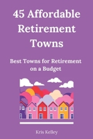 45 Affordable Retirement Towns: Best U.S. Towns for Retirement on a Budget 1505524431 Book Cover